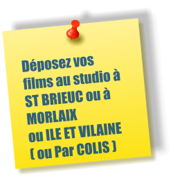 Déposez vos films au studio à ST BRIEUC ou à MORLAIX ou ILE ET VILAINE  ( ou Par COLIS )