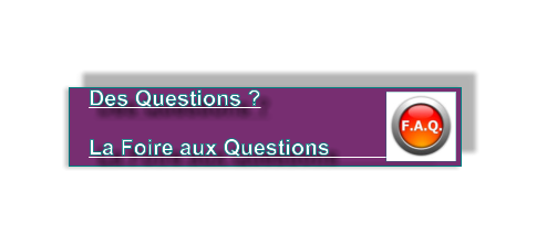 Des Questions ?   La Foire aux Questions