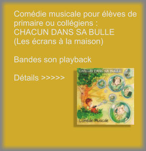 Comédie musicale pour élèves de  primaire ou collégiens :  CHACUN DANS SA BULLE  (Les écrans à la maison)   Bandes son playback  Détails >>>>>