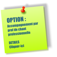 OPTION : Accompagnement par prof de chant professionnelle  DETAILS  Cliquer-ici